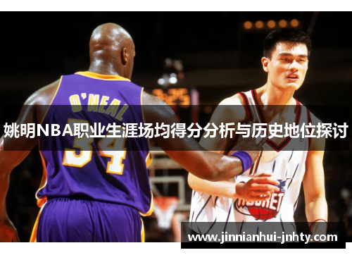 姚明NBA职业生涯场均得分分析与历史地位探讨