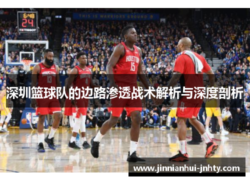 深圳篮球队的边路渗透战术解析与深度剖析