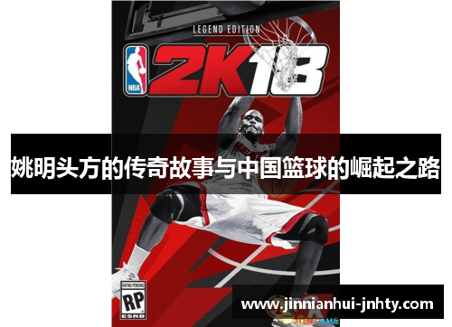 姚明头方的传奇故事与中国篮球的崛起之路