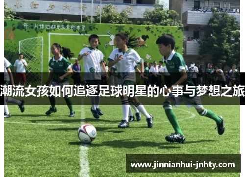 潮流女孩如何追逐足球明星的心事与梦想之旅