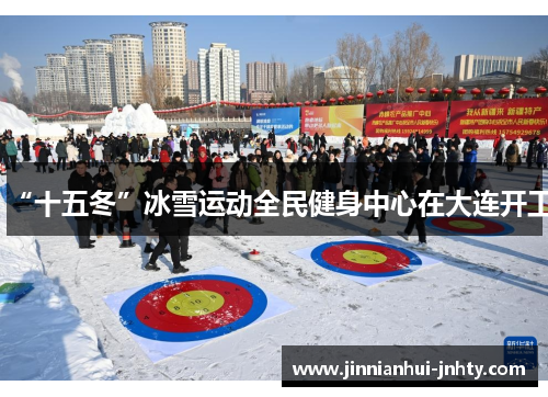 “十五冬”冰雪运动全民健身中心在大连开工
